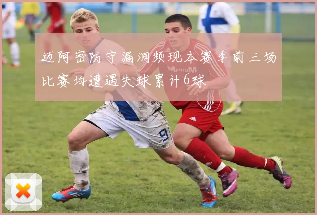 迈阿密防守漏洞频现本赛季前三场比赛均遭遇失球累计6球