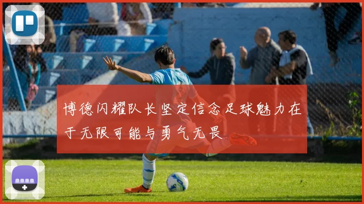 博德闪耀队长坚定信念足球魅力在于无限可能与勇气无畏